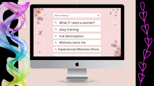 Graphic with computer in full screen showing the search history that says: what if I were a woman, sissy training and Experienced Mistress Olivia